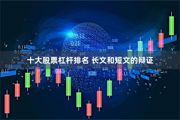 十大股票杠杆排名 长文和短文的辩证